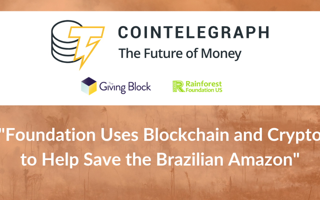 COINTELEGRAPH: Foundation Uses Blockchain and Crypto to Help Save the Brazilian Amazon