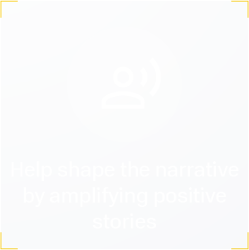 Help shape the narrative by amplifying positive stories
